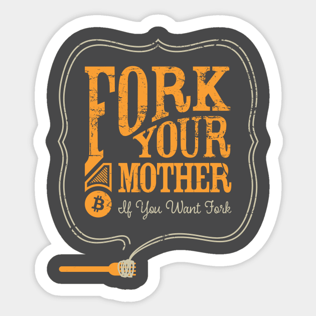 Bitcoin "Fork Your Mother If You Want Fork" Sticker by paidshill